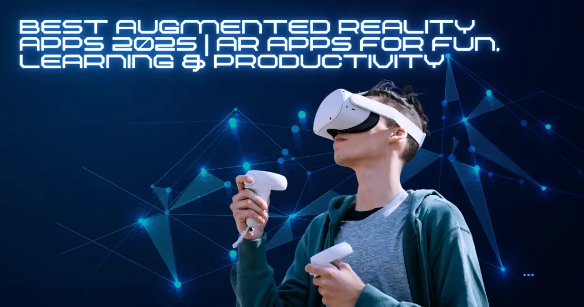 Best Augmented Reality Apps 2025 | AR Apps for Fun, Learning & Productivity
