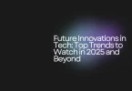 Future Innovations in Tech: Top Trends to Watch in 2025 and Beyond