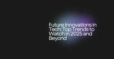 Future Innovations in Tech: Top Trends to Watch in 2025 and Beyond