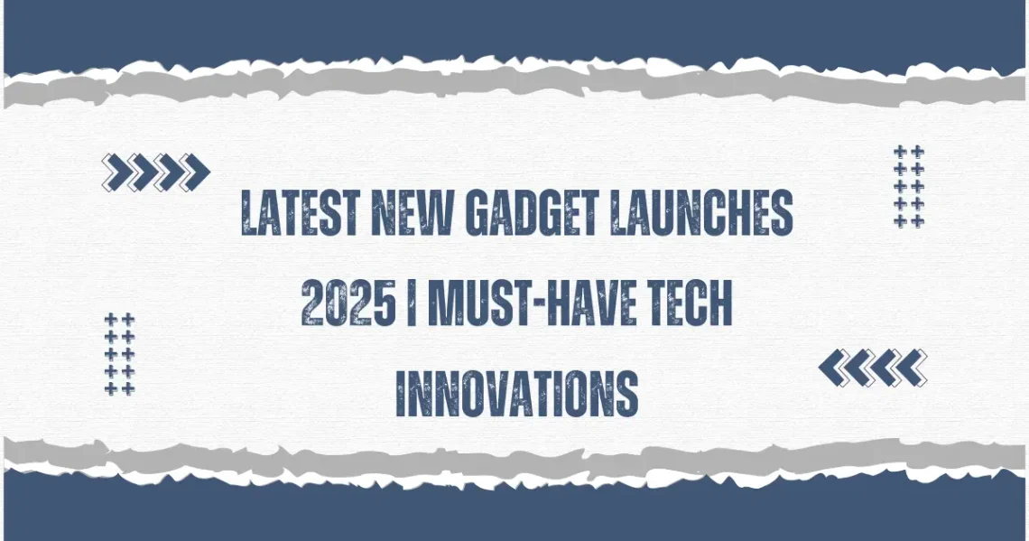 Latest New Gadget Launches 2025 | Must-Have Tech Innovations