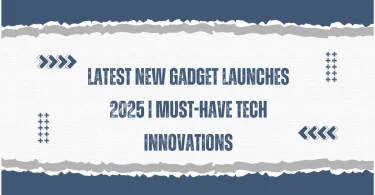 Latest New Gadget Launches 2025 | Must-Have Tech Innovations