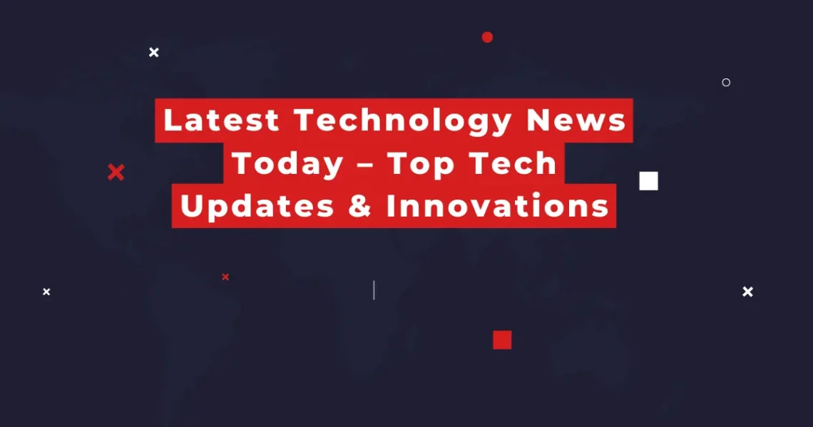 Latest Technology News Today – Top Tech Updates & Innovations