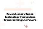 Revolutionary Space Technology Innovations Transforming the Future