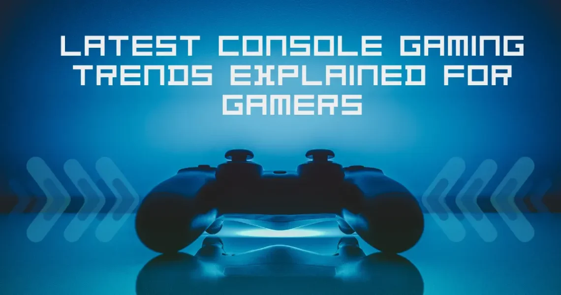 Latest Console Gaming Trends Explained for Gamers